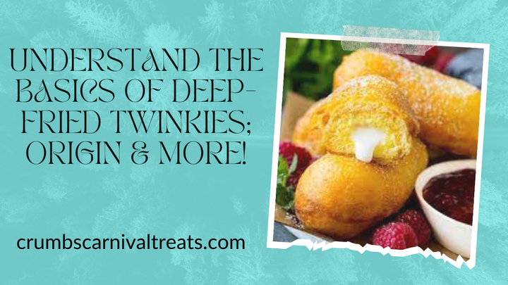 Understand The Basics Of Deep-Fried Twinkies; Origin & More!